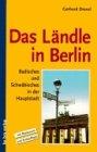 Das Ländle in Berlin.Badisches und Schwäbisches in der Hauptstadt