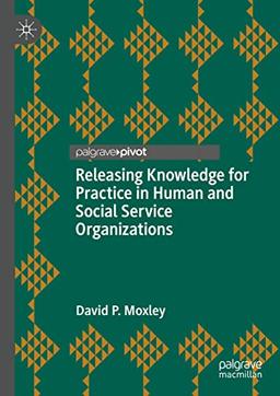 Releasing Knowledge for Practice in Human and Social Service Organizations