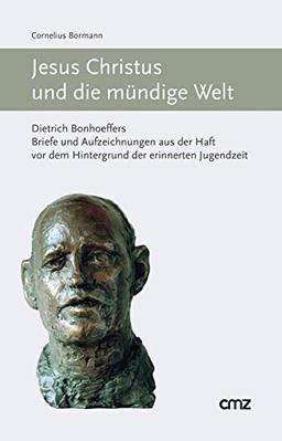 Jesus Christus und die mündige Welt: Dietrich Bonhoeffers Briefe und Aufzeichnungen aus der Haft vor dem Hintergrund der erinnerten Jugendzeit