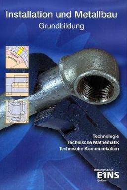 Installation und Metallbau: Grundbildung Technologie, Technische Mathematik, Technische Kommunikation Lehr-/Fachbuch