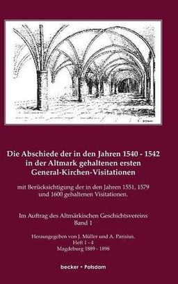 Die Abschiede der in den Jahren 1540 - 1542 in der Altmark gehaltenen ersten General-Kirchen-Visitation  mit Berücksichtigung der in den Jahren 1551, Bd 1 ... von Dr. Uwe Czubatynski, Brandenburg 2011