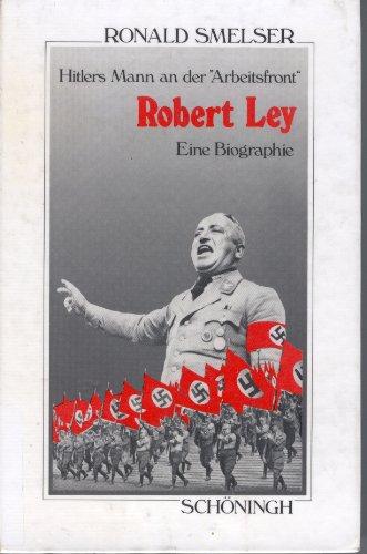 Robert Ley : Hitlers Mann an der "Arbeitsfront" :  eine Biographie