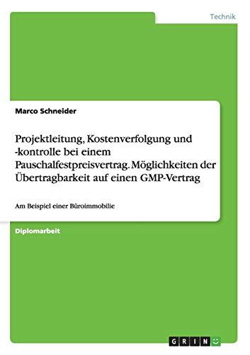 Projektleitung, Kostenverfolgung und -kontrolle bei einem Pauschalfestpreisvertrag. Möglichkeiten der Übertragbarkeit auf einen GMP-Vertrag: Am Beispiel einer Büroimmobilie