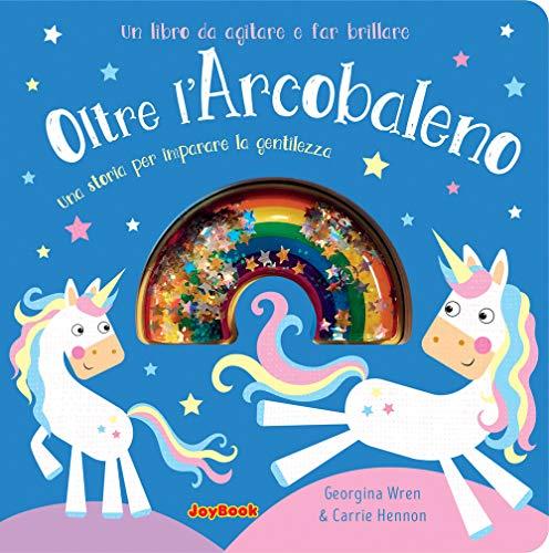 Oltre l'arcobaleno. Una storia per imparare la gentilezza. Un libro da agitare e far brillare. I luccichini