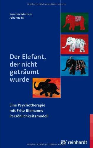 Der Elefant, der nicht geträumt wurde: Eine Psychotherapie mit Fritz Riemanns Persönlichkeitsmodell