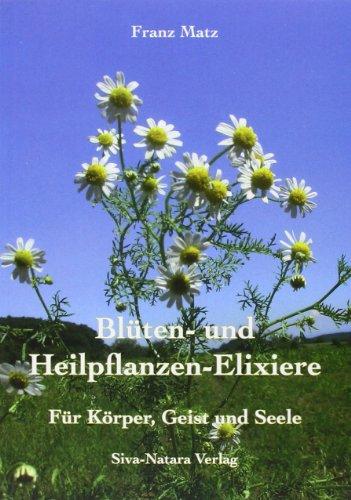 Blüten- und Heilpflanzen-Elixiere: Für Körper, Geist und Seele