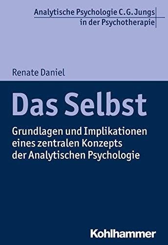 Das Selbst: Grundlagen und Implikationen eines zentralen Konzepts der Analytischen Psychologie (Analytische Psychologie C. G. Jungs in der Psychotherapie)