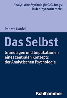 Das Selbst: Grundlagen und Implikationen eines zentralen Konzepts der Analytischen Psychologie (Analytische Psychologie C. G. Jungs in der Psychotherapie)