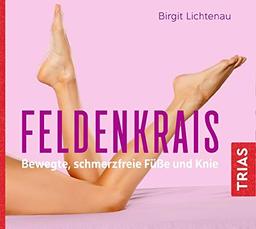 Feldenkrais - bewegte, schmerzfreie Füße und Knie (Reihe TRIAS Übungen)