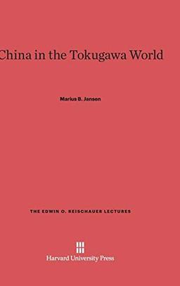 China in the Tokugawa World (Edwin O. Reischauer Lectures, Band 5)