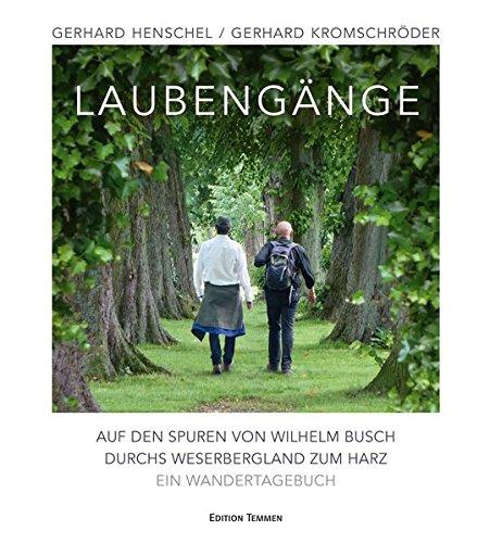 Laubengänge: Auf den Spuren von Wilhelm Busch durchs Weserbergland zum Harz. Ein Wandertagebuch