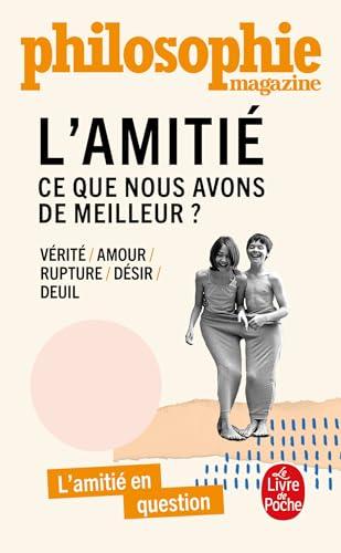 L'amitié : ce que nous avons de meilleur ? : vérité, amour, rupture, désir, deuil, l'amitié en question