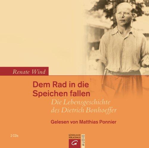 Dem Rad in die Speichen fallen: Die Lebensgeschichte des Dietrich Bonhoeffer.