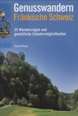 Genusswandern Fränkische Schweiz: 40 Wanderungen und gemütliche Einkehrmöglichkeiten