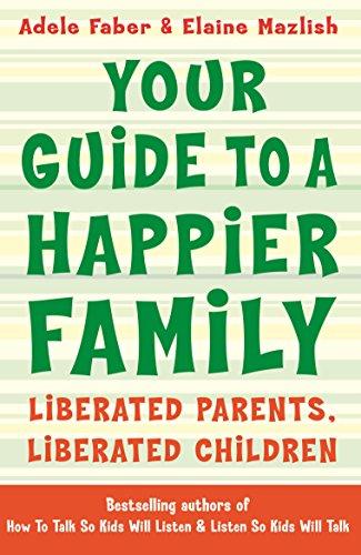 Your Guide to a Happier Family: Liberated Parents, Liberated Children (How To Talk)