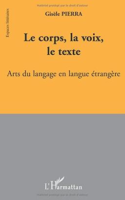 Le corps, la voix, le texte : arts du langage en langue étrangère