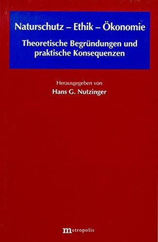 Naturschutz - Ethik - Ökonomie: Theoretische Begründungen und praktische Konsequenzen (Ökologie und Wirtschaftsforschung)