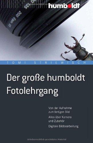 Der große humboldt Fotolehrgang. Von der Aufnahme zum fertigen Bild. Alles über Kamera und Zubehör. Digitale Bildbearbeitung