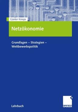 Netzökonomie: Grundlagen - Strategien - Wettbewerbspolitik