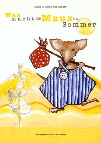 Was macht die Maus im Sommer: Lieder & Spiele für Kinder