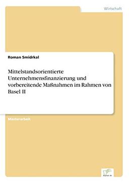 Mittelstandsorientierte Unternehmensfinanzierung und vorbereitende Maßnahmen im Rahmen von Basel II