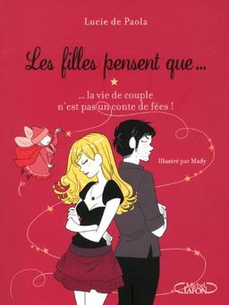 Les filles pensent que... : la vie en couple n'est pas un conte de fées