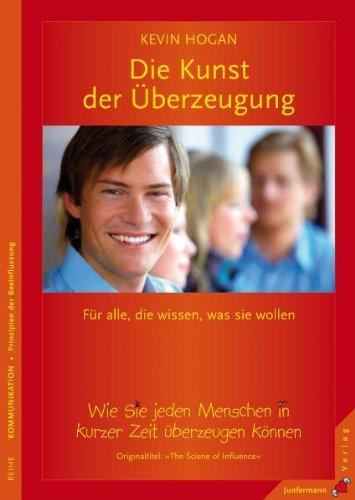 Die Kunst der Überzeugung: Wie Sie jeden Menschen in kurzer zeit überzeugen können. Für alle, die wissen, was sie wollen