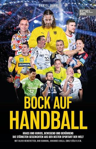 BOCK AUF HANDBALL - Krass und kurios, bewegend und berührend. Die stärksten Geschichten aus der besten Sportart der Welt: Mit Silvio Heinevetter, Bob Hanning, Johannes Golla, Emily Bölk u. v. m.