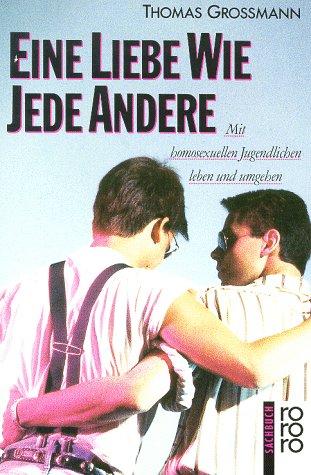 Eine Liebe wie jede andere. Mit homosexuellen Jugendlichen leben und umgehen.