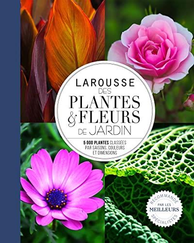 Larousse des plantes & fleurs de jardin : 5.000 plantes classées par saisons, couleurs et dimensions