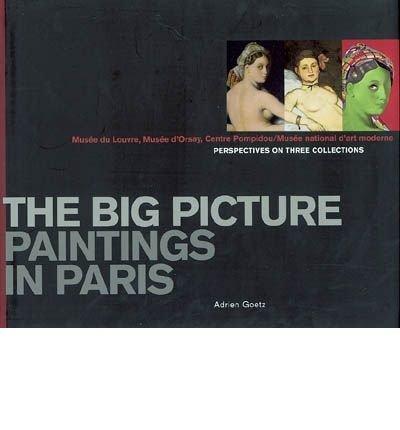 The big pictures, paintings in Paris : Musée du Louvre, Musée d'Orsay, Centre Pompidou-Musée nationale d'art moderne