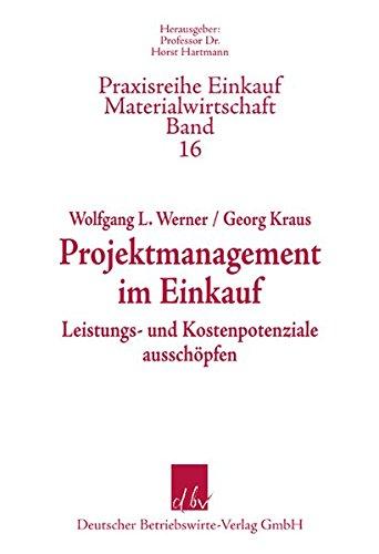 Projektmanagement im Einkauf: Leistungs- und Kostenpotenziale ausschöpfen (Praxisreihe Materialwirtschaft Einkauf)