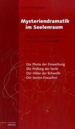 Mysteriendramatik im Seelenraum: Wege der Selbsterkenntnis in Geistgemeinschaft. Die Pforte der Einweihung. Die Prüfung der Seele. Der Hüter der Schwelle. Der Seelen Erwachen