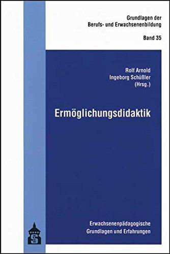 Ermöglichungsdidaktik: Erwachsenenpädagogische Grundlagen und Erfahrungen (Grundlagen der Berufs- und Erwachsenenbildung)