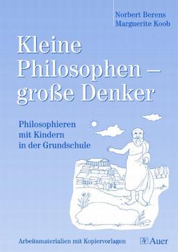 Kleine Philosophen-grosse Denker. Philosophieren mit Kindern in der Grundschule: Arbeitsmaterialien mit Kopiervorlagen