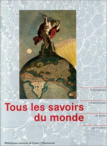 Tous les savoirs du monde : encyclopédies et bibliothèques, de Sumer au XXIe siècle : exposition, Paris, Bibliothèque Nationale de France, 17 déc. 1996-6 avr. 1997