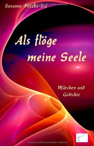 Als flöge meine Seele: Märchen und Gedichte