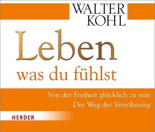 Leben, was du fühlst: Von der Freiheit glücklich zu sein. Der Weg der Versöhnung