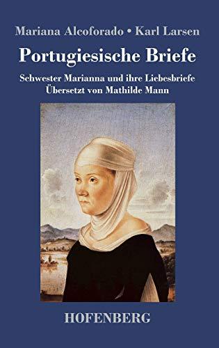 Portugiesische Briefe: Schwester Marianna und ihre Liebesbriefe. Übersetzt von Mathilde Mann