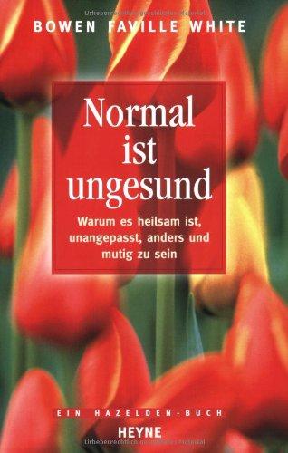 Normal ist ungesund. Warum es heilsam ist, unangepasst, anders und mutig zu sein