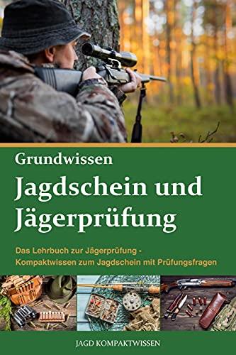 Jagdschein und Jägerprüfung Grundwissen: Das Lehrbuch zur Jägerprüfung - Kompaktwissen zum Jagdschein mit Prüfungsfragen