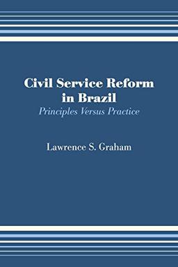 Civil Service Reform in Brazil: Principles Versus Practice (Llilas Latin American Monograph, Band 13)