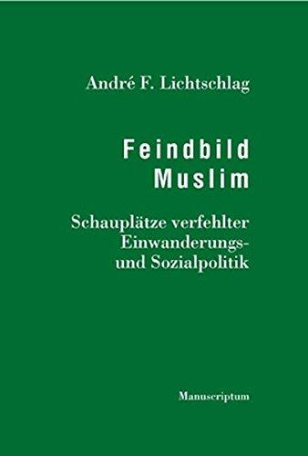 Feindbild Muslim: Schauplätze verfehlter Einwanderungs- und Sozialpolitik (Edition Sonderwege bei Manuscriptum)