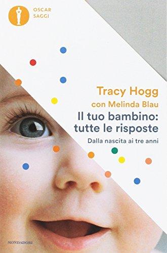 Il tuo bambino: tutte le risposte. Dalla nascita ai tre anni