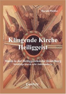 Klingende Kirche Heiliggeist - Musik in der Heiliggeistkirche Heidelberg - Streifzüge durch acht Jahrhunderte