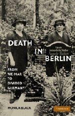 Death in Berlin: From Weimar to Divided Germany: From Weimar to the Cold War (Publications of the German Historical Institute)