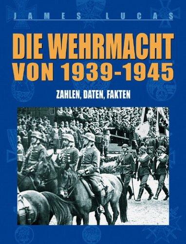 Die Wehrmacht von 1939-1945: Zahlen, Daten, Fakten