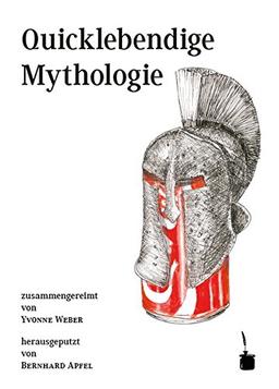 Quicklebendige Mythologie: zusammengereimt von Yvonne Weber, herausgeputzt von Bernhard Apfel