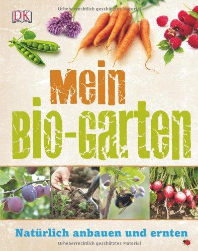 Mein Bio-Garten: Natürlich anbauen & ernten: Natürlich anbauen und ernten