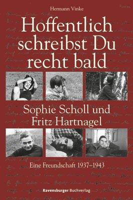 Hoffentlich schreibst Du recht bald: Sophie Scholl und Fritz Hartnagel. Eine Freundschaft 1937-1943